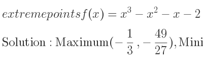The extreme points of f(x)=x^3-x^2-x-2 are Maximum(-1/3 ,-49/27),Minimum(1,-3)